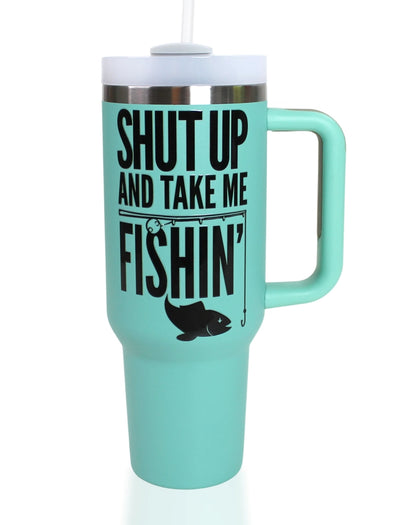 Shut Up and Take Me Fishin 40oz Tumbler